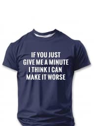 Graphic T-shirt If You Just Give Me A Minute I Think I Can Make It Worse